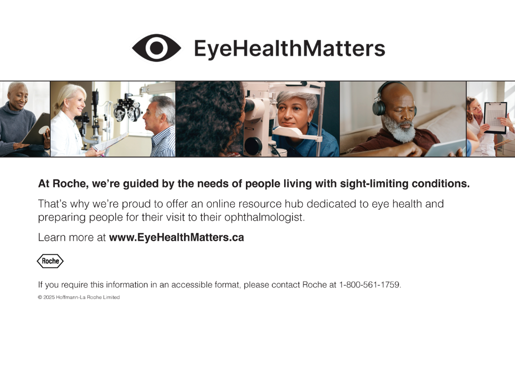 Promotional image for Roche’s EyeHealthMatters initiative. The top section shows photos of people engaging in eye care activities—talking with an eye doctor, getting an eye exam, using a tablet, and reading on a digital device. The EyeHealthMatters logo appears above the text. The message reads:
“At Roche, we’re guided by the needs of people living with sight-limiting conditions. That’s why we’re proud to offer an online resource hub dedicated to eye health and preparing people for their visit to their ophthalmologist. Learn more at www.EyeHealthMatters.ca.”
Below is the Roche logo, followed by contact information: “If you require this information in an accessible format, please contact Roche at 1-800-561-1759.”
© 2025 Hoffmann-La Roche Limited.